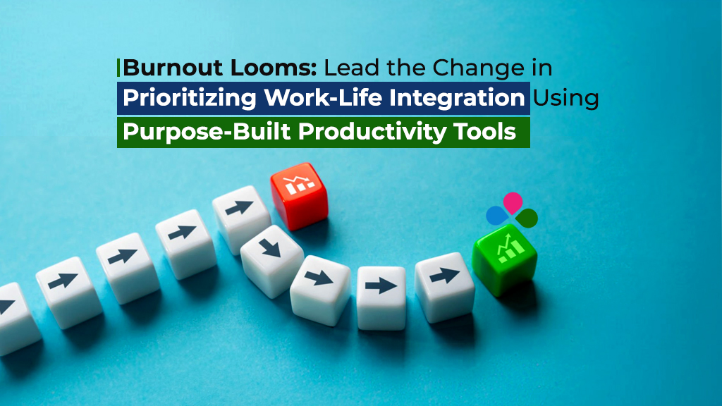 Burnout Looms: Lead the Change in Prioritizing Work-Life Integration Using Purpose-Built Productivity Tools